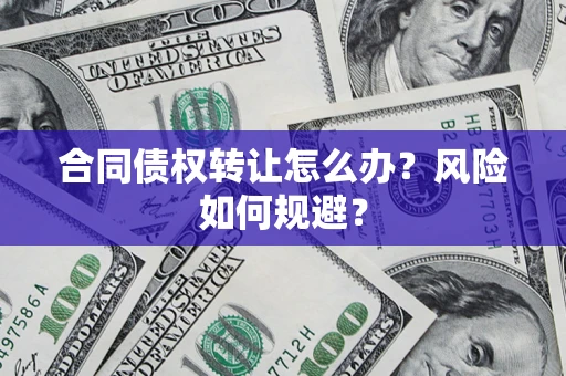 北京合同债权转让怎么办？风险如何规避？
