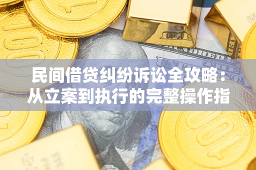 北京民间借贷纠纷诉讼全攻略：从立案到执行的完整操作指南
