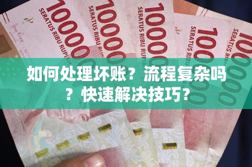 北京如何处理坏账？流程复杂吗？快速解决技巧？