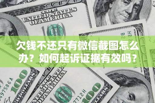 北京欠钱不还只有微信截图怎么办？如何起诉证据有效吗？
