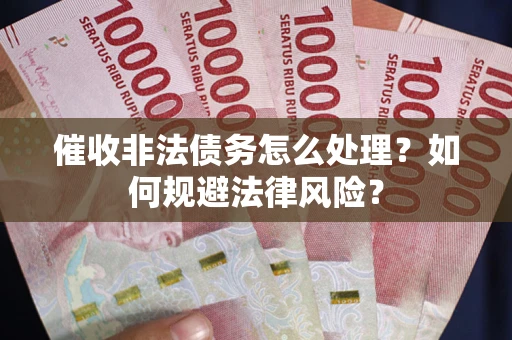 北京催收非法债务怎么处理？如何规避法律风险？