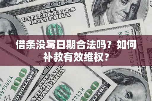 北京借条没写日期合法吗？如何补救有效维权？