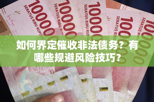 北京如何界定催收非法债务？有哪些规避风险技巧？