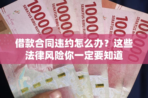 北京借款合同违约怎么办？这些法律风险你一定要知道