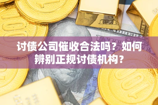 北京讨债公司催收合法吗？如何辨别正规讨债机构？