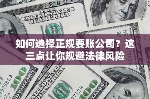 北京如何选择正规要账公司？这三点让你规避法律风险