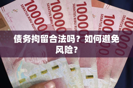 北京债务拘留合法吗？如何避免风险？