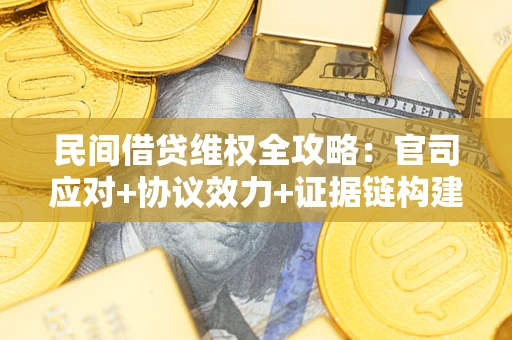 北京民间借贷维权全攻略：官司应对+协议效力+证据链构建指南