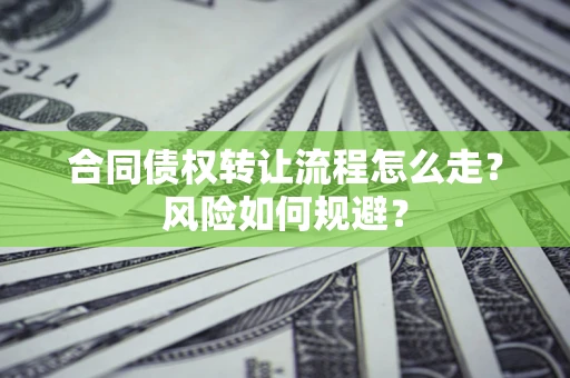 北京合同债权转让流程怎么走？风险如何规避？
