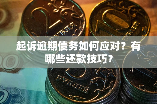 北京起诉逾期债务如何应对？有哪些还款技巧？