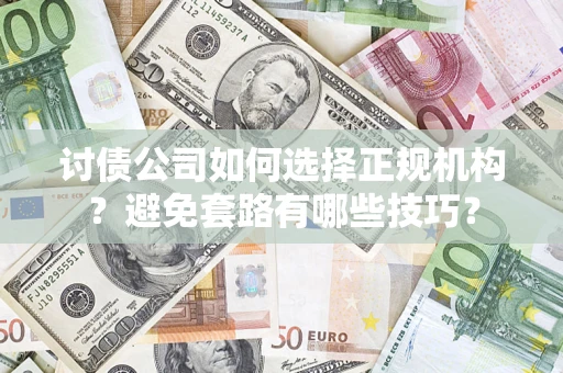 北京讨债公司如何选择正规机构？避免套路有哪些技巧？