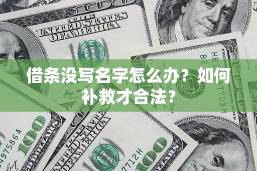 北京借条没写名字怎么办？如何补救才合法？