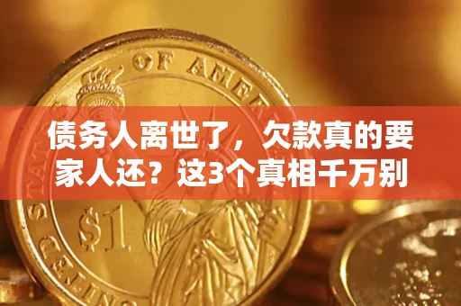 北京债务人离世了，欠款真的要家人还？这3个真相千万别弄错