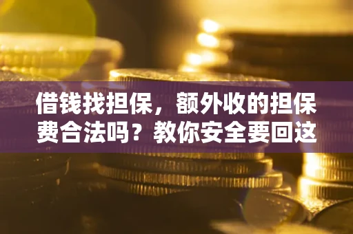 北京借钱找担保，额外收的担保费合法吗？教你安全要回这笔钱