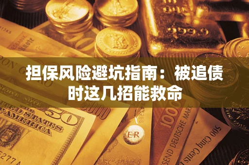 北京担保风险避坑指南：被追债时这几招能救命