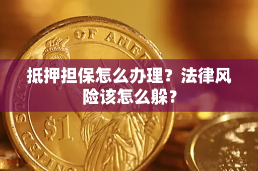 北京抵押担保怎么办理？法律风险该怎么躲？