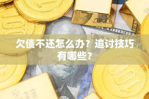 北京欠债不还怎么办？追讨技巧有哪些？