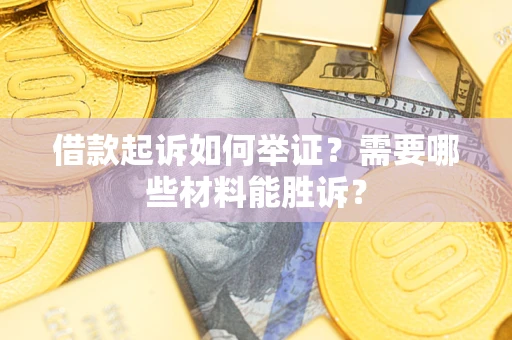 北京借款起诉如何举证？需要哪些材料能胜诉？