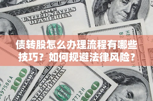 北京债转股怎么办理流程有哪些技巧？如何规避法律风险？