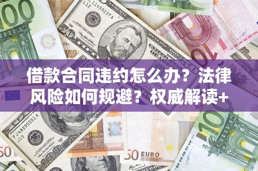 北京借款合同违约怎么办?法律风险如何规避?权威解读+实用指南 北京借款合同违约怎么办?法律风险如何规避?权威解读+实用指南