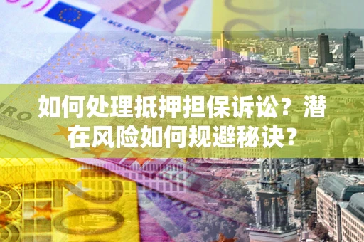 北京如何处理抵押担保诉讼？潜在风险如何规避秘诀？