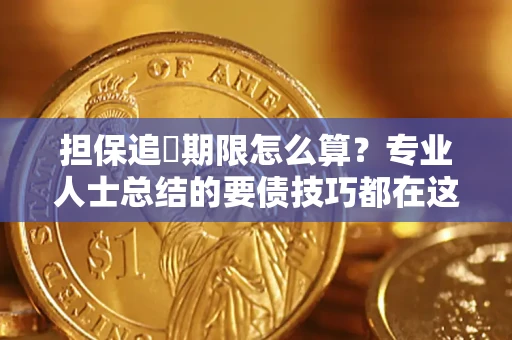 北京担保追償期限怎么算？专业人士总结的要债技巧都在这里了