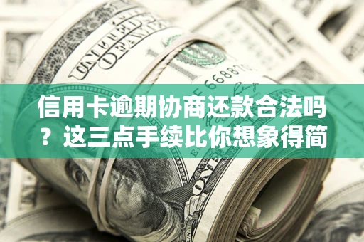 北京信用卡逾期协商还款合法吗？这三点手续比你想象得简单