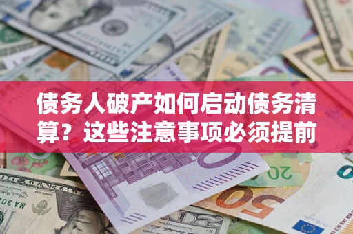 北京债务人破产如何启动债务清算？这些注意事项必须提前知道