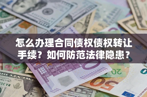 北京怎么办理合同债权债权转让手续？如何防范法律隐患？