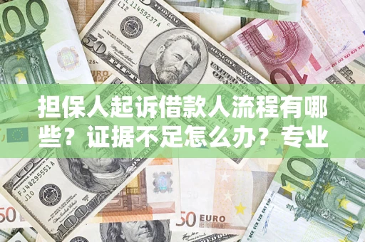 北京担保人起诉借款人流程有哪些？证据不足怎么办？专业律师解答