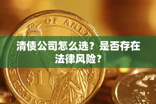 北京清债公司怎么选？是否存在法律风险？