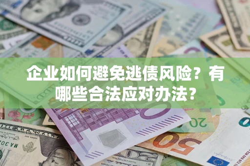 北京企业如何避免逃债风险？有哪些合法应对办法？