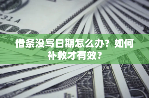 北京借条没写日期怎么办？如何补救才有效？