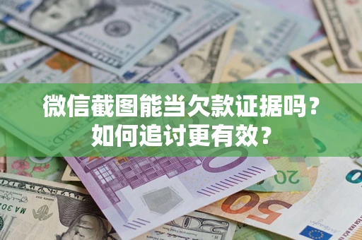 北京微信截图能当欠款证据吗？如何追讨更有效？