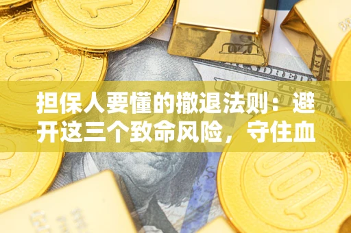 北京担保人要懂的撤退法则：避开这三个致命风险，守住血汗钱