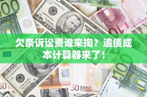 北京欠条诉讼费谁来掏？追债成本计算器来了！