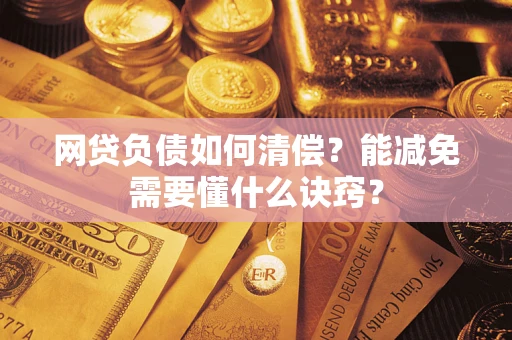 北京网贷负债如何清偿？能减免需要懂什么诀窍？