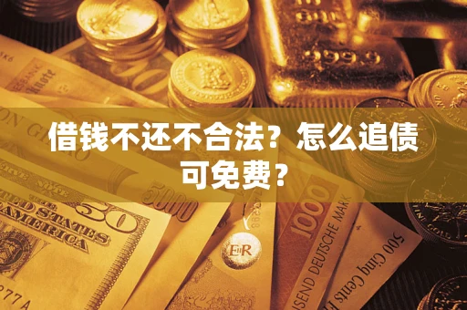 北京借钱不还不合法？怎么追债可免费？