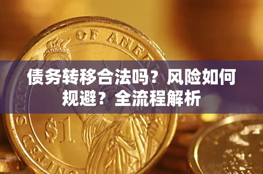 北京债务转移合法吗？风险如何规避？全流程解析