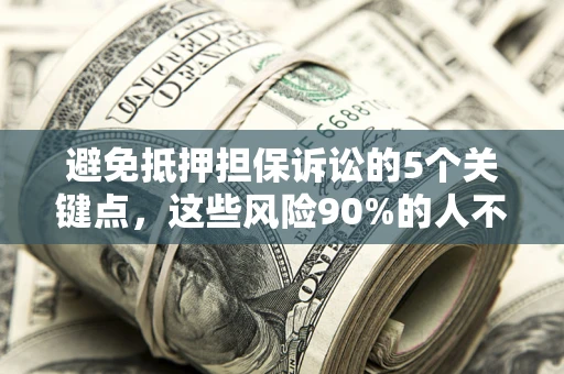 北京避免抵押担保诉讼的5个关键点，这些风险90%的人不知道！