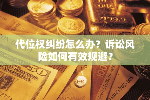 北京代位权纠纷怎么办？诉讼风险如何有效规避？