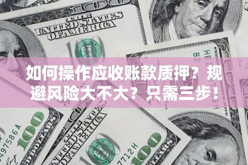 北京如何操作应收账款质押？规避风险大不大？只需三步！