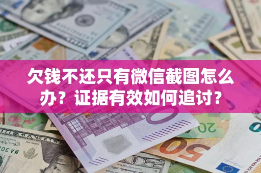 北京欠钱不还只有微信截图怎么办？证据有效如何追讨？