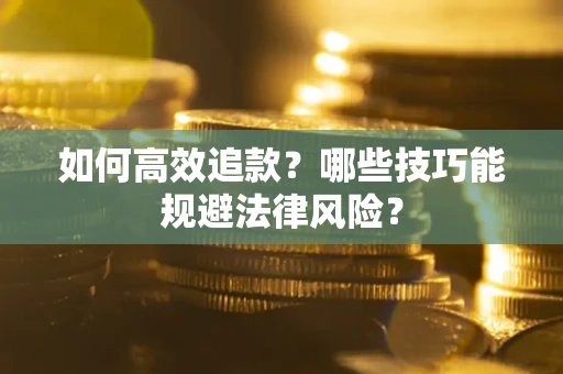 北京如何高效追款？哪些技巧能规避法律风险？