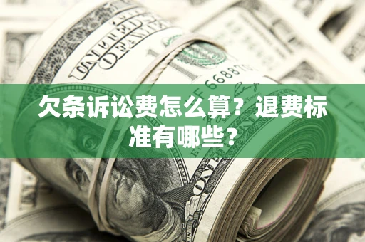 北京欠条诉讼费怎么算？退费标准有哪些？