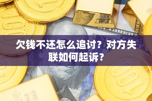 北京欠钱不还怎么追讨？对方失联如何起诉？