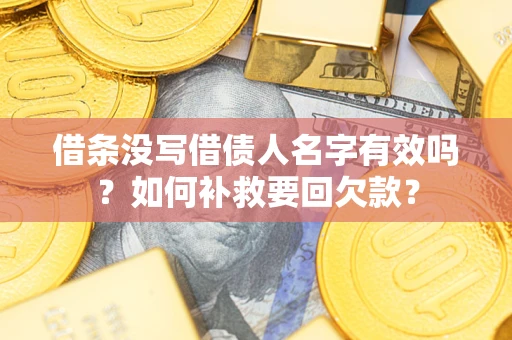 北京借条没写借债人名字有效吗？如何补救要回欠款？