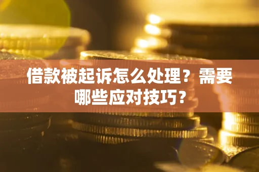 北京借款被起诉怎么处理？需要哪些应对技巧？