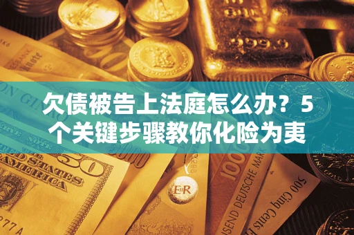 北京欠债被告上法庭怎么办？5个关键步骤教你化险为夷