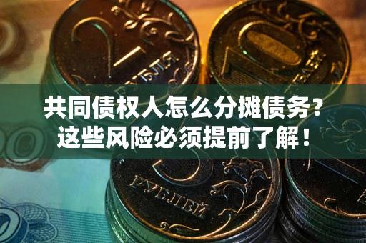 北京共同债权人怎么分摊债务？这些风险必须提前了解！